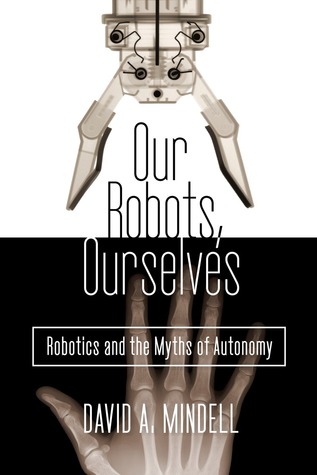 Our Robots, Ourselves by David A Mindell